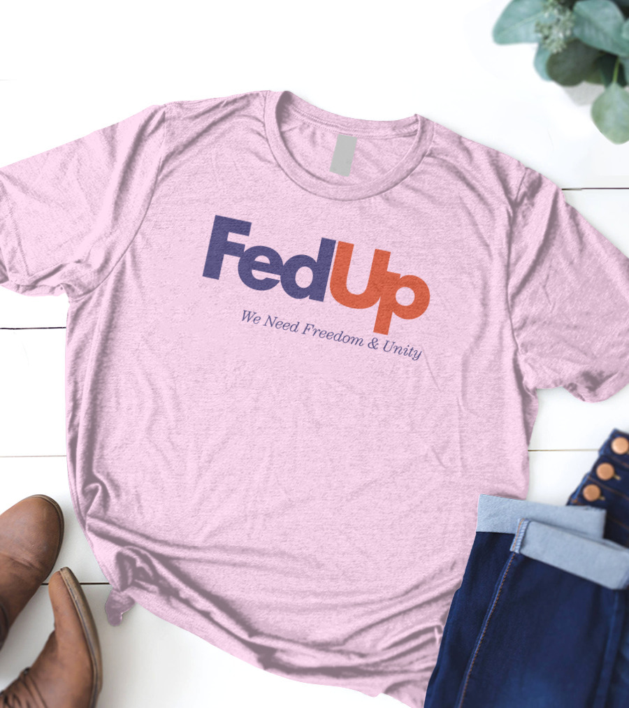 FedUp We Need Freedom And Unity T-Shirt