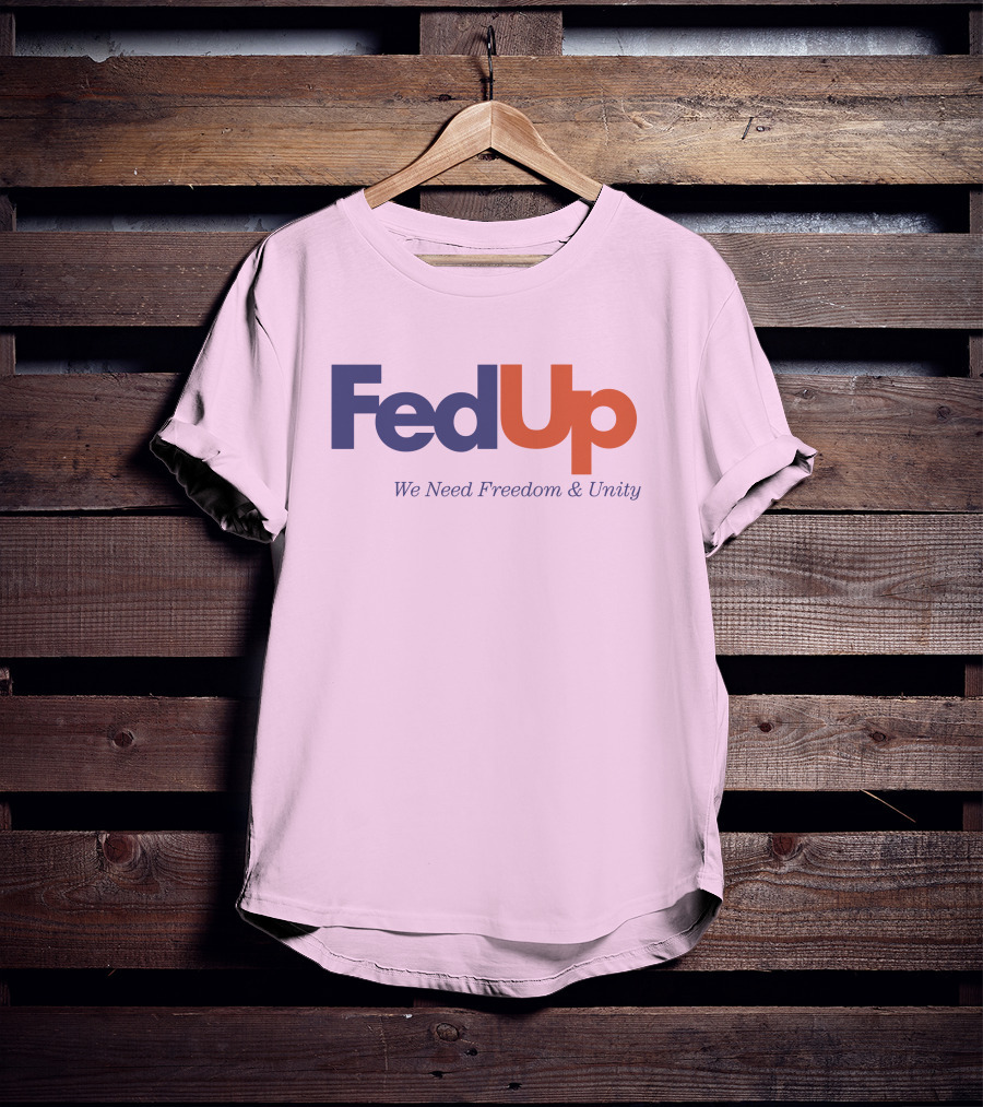 FedUp We Need Freedom And Unity T-Shirt