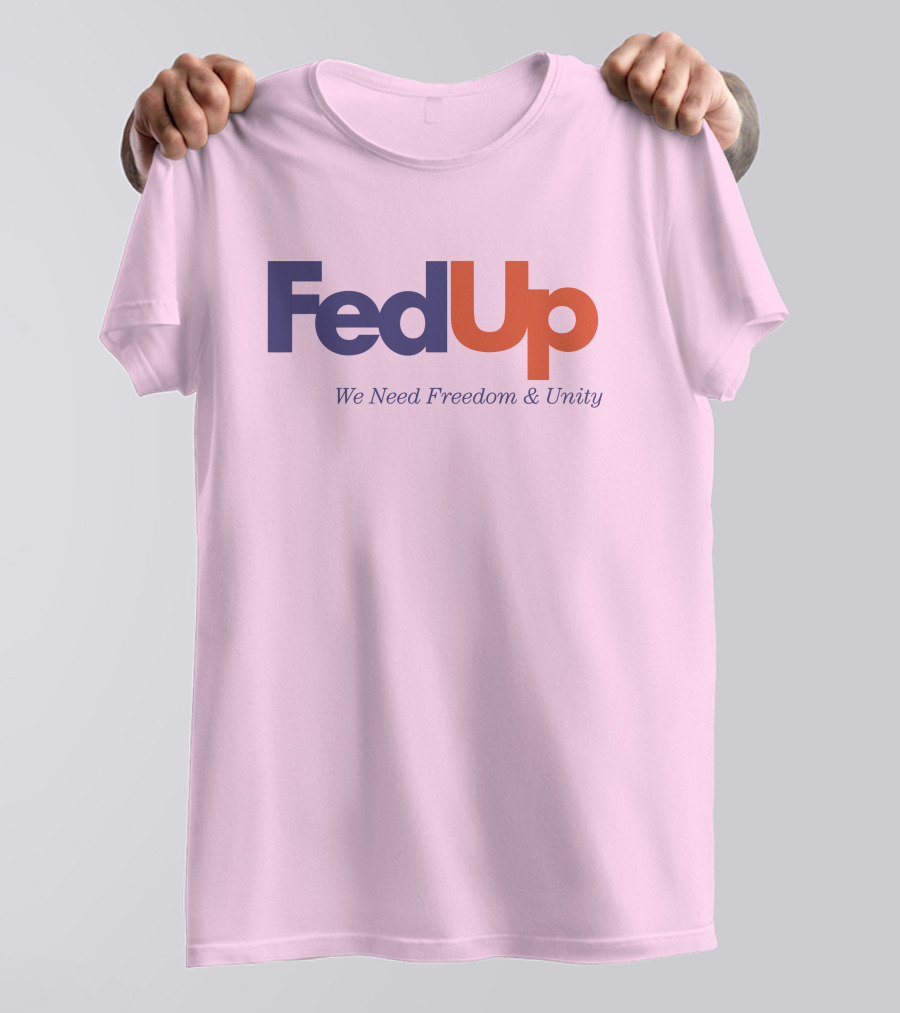 FedUp We Need Freedom And Unity T-Shirt