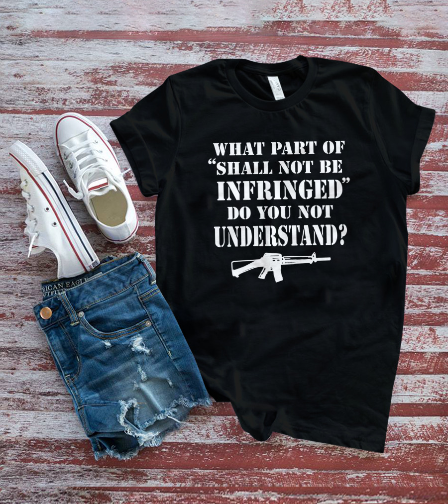 Shall Not Be Infringed Do You Not Understand Rifle T-Shirt