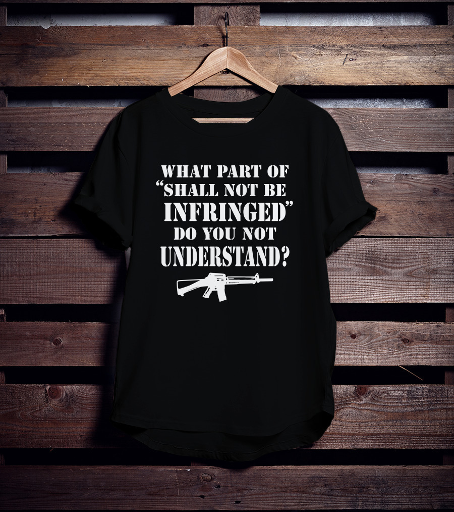 Shall Not Be Infringed Do You Not Understand Rifle T-Shirt
