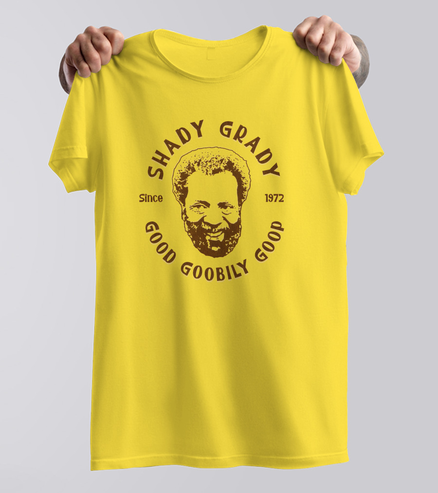 Shady Grady Good Goobily Goop Since 1972 T-Shirt