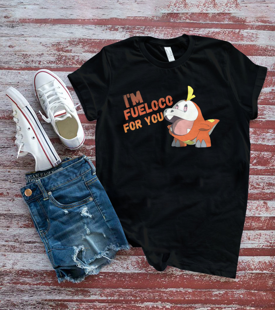 I’m Fueloco For You Fuecoco Pokémon T-Shirt