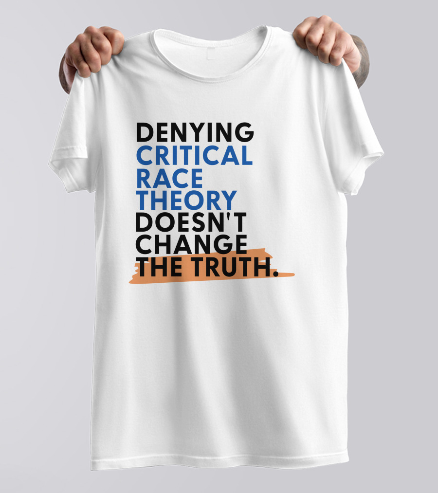 Denying Critical Race Theory Doesn't Change The Truth Sentence In Bold Colors T-Shirt