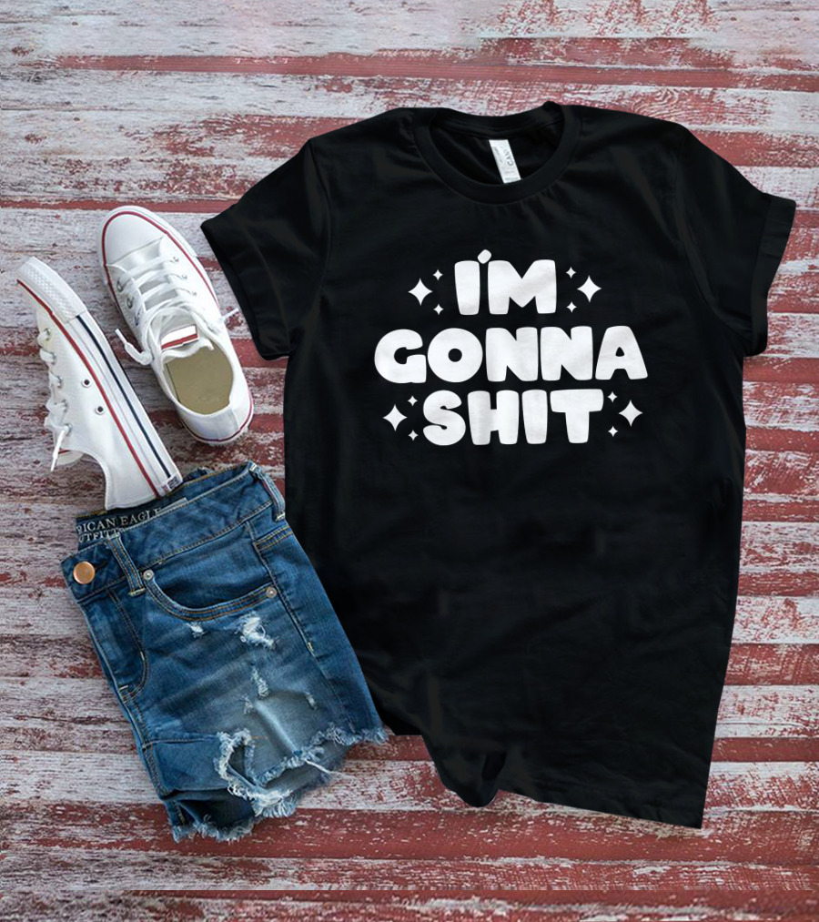 I'm Gonna Shit Bold Statement Humor Phrase T-Shirt