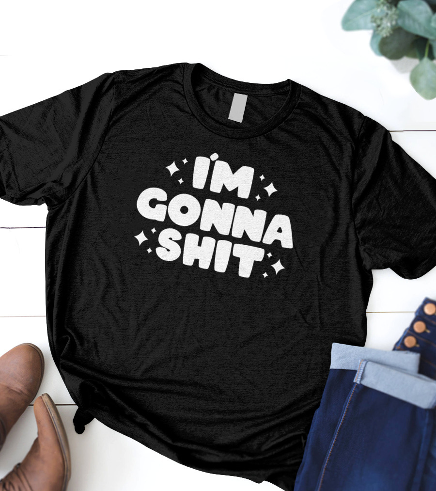 I'm Gonna Shit Bold Statement Humor Phrase T-Shirt
