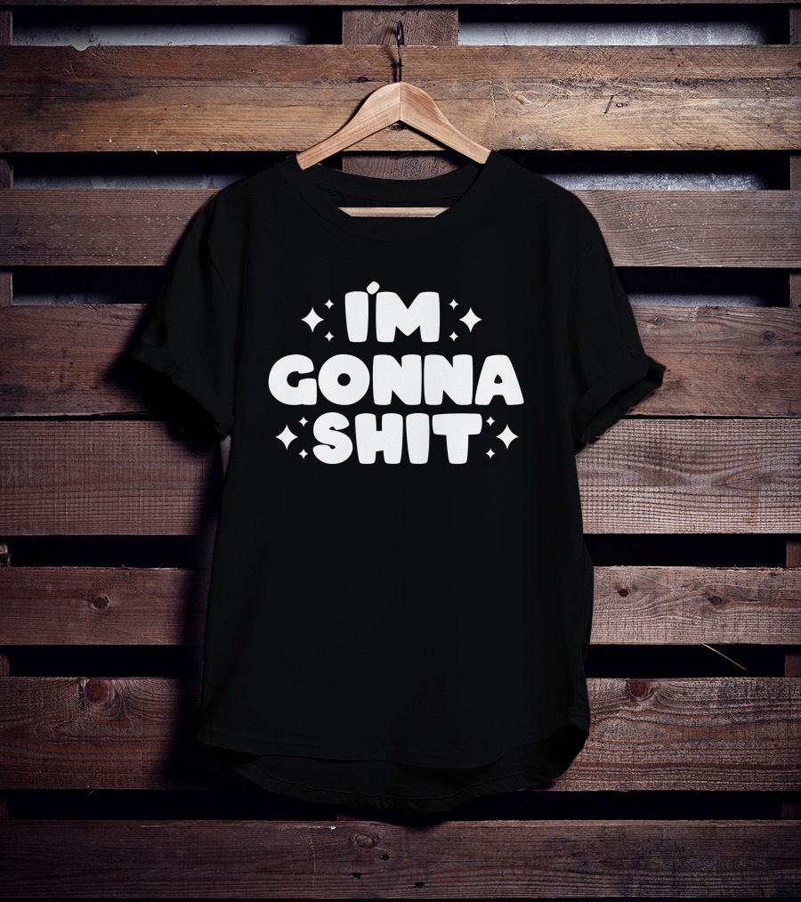I'm Gonna Shit Bold Statement Humor Phrase T-Shirt