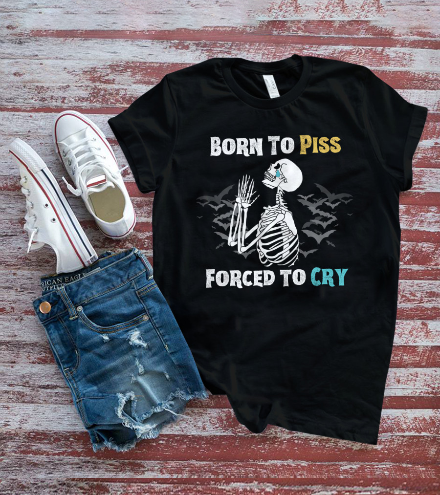 Born To Piss Forced To Cry Skeleton With Bats T-Shirt