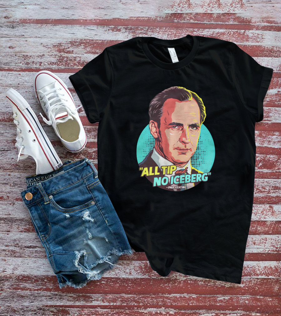All Tip And No Iceberg Paul Keating Pop T-Shirt