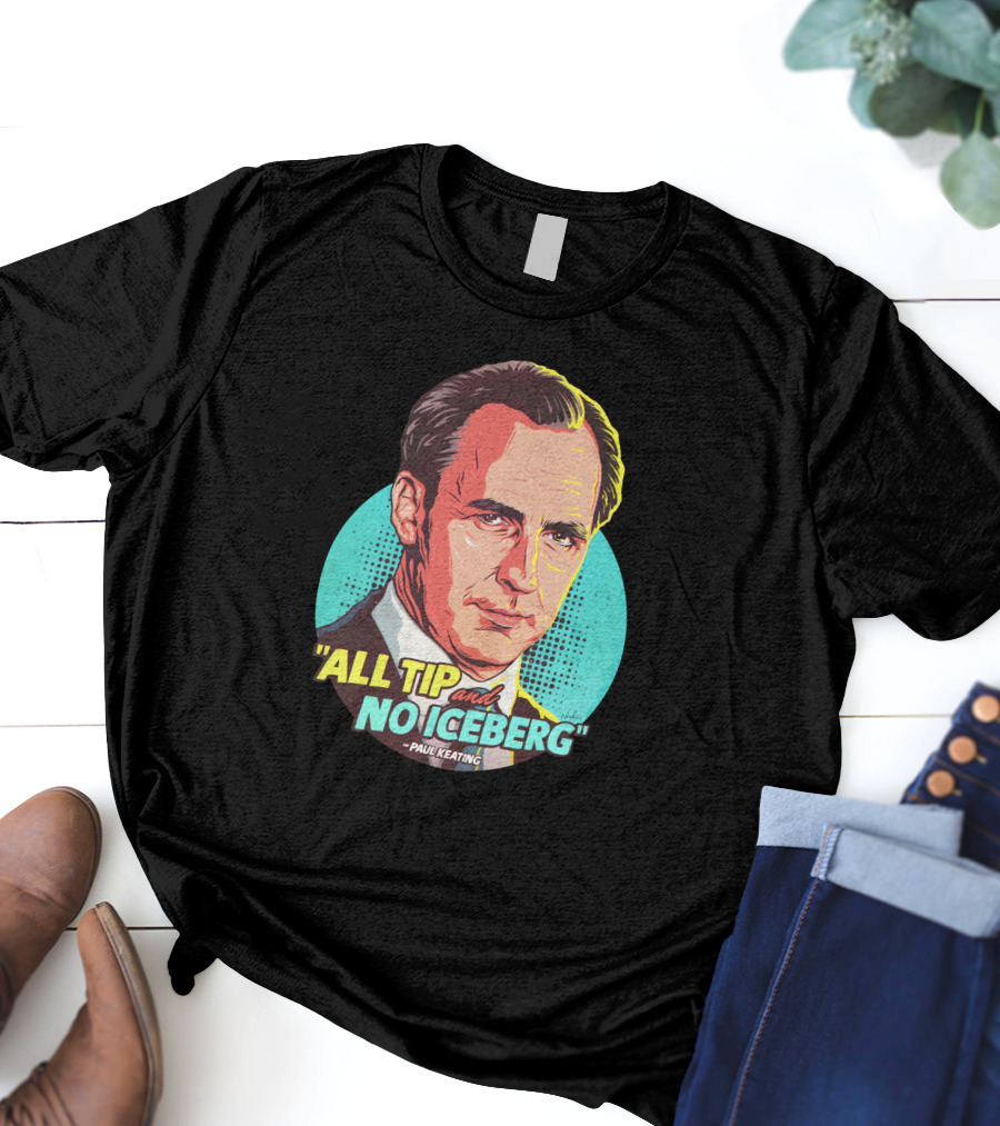 All Tip And No Iceberg Paul Keating Pop T-Shirt