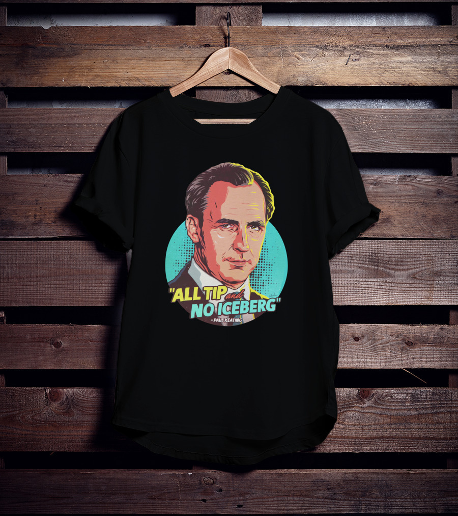 All Tip And No Iceberg Paul Keating Pop T-Shirt
