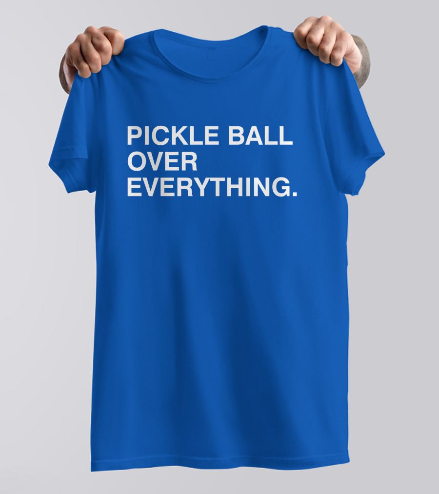 Pickle Ball Over Everything T-Shirt