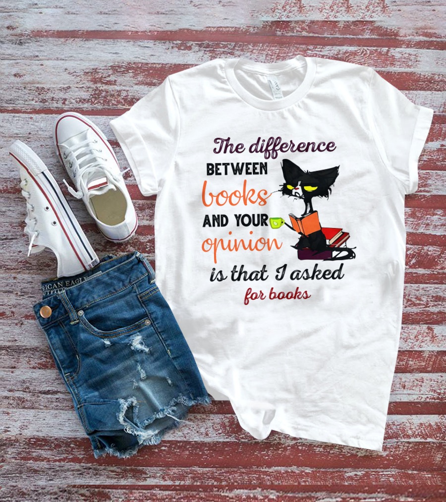 The Difference Between Books And Your Opinion Is That I Asked For Books Cat Reading Stack T-Shirt