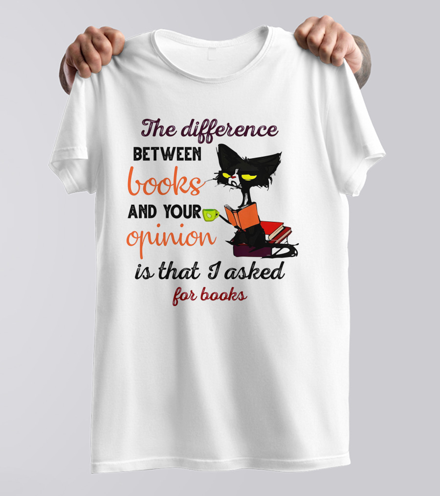 The Difference Between Books And Your Opinion Is That I Asked For Books Cat Reading Stack T-Shirt