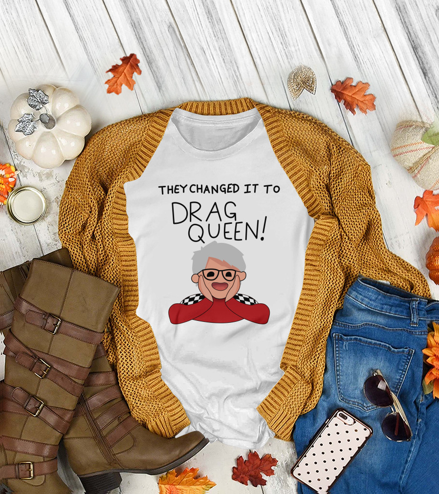 They Changed It To Drag Queen Haters Roast Graphic With Cheerful Character T-Shirt