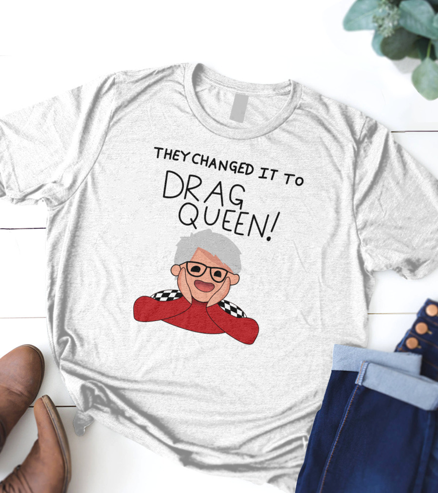 They Changed It To Drag Queen Haters Roast Graphic With Cheerful Character T-Shirt
