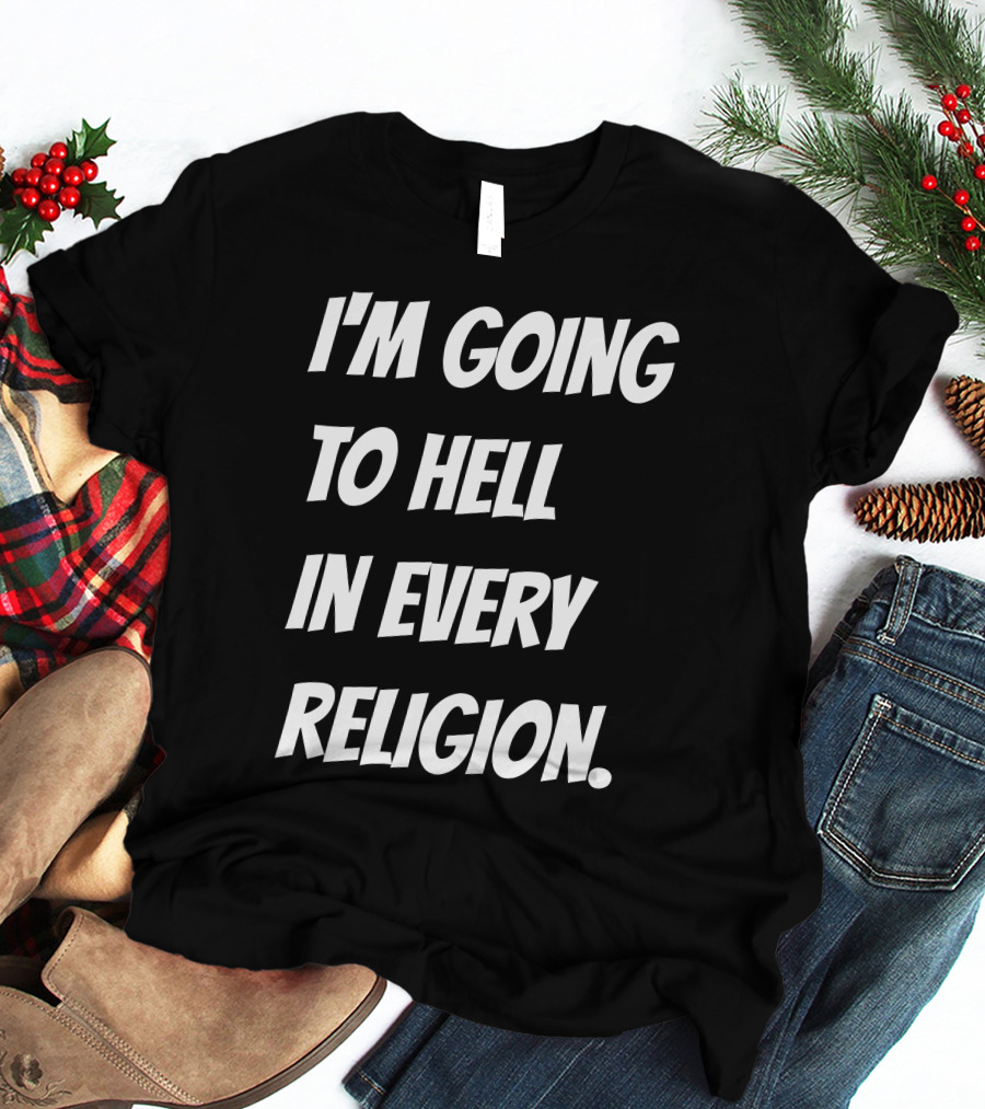I'm Going To Hell In Every Religion Atheist Republic T-Shirt