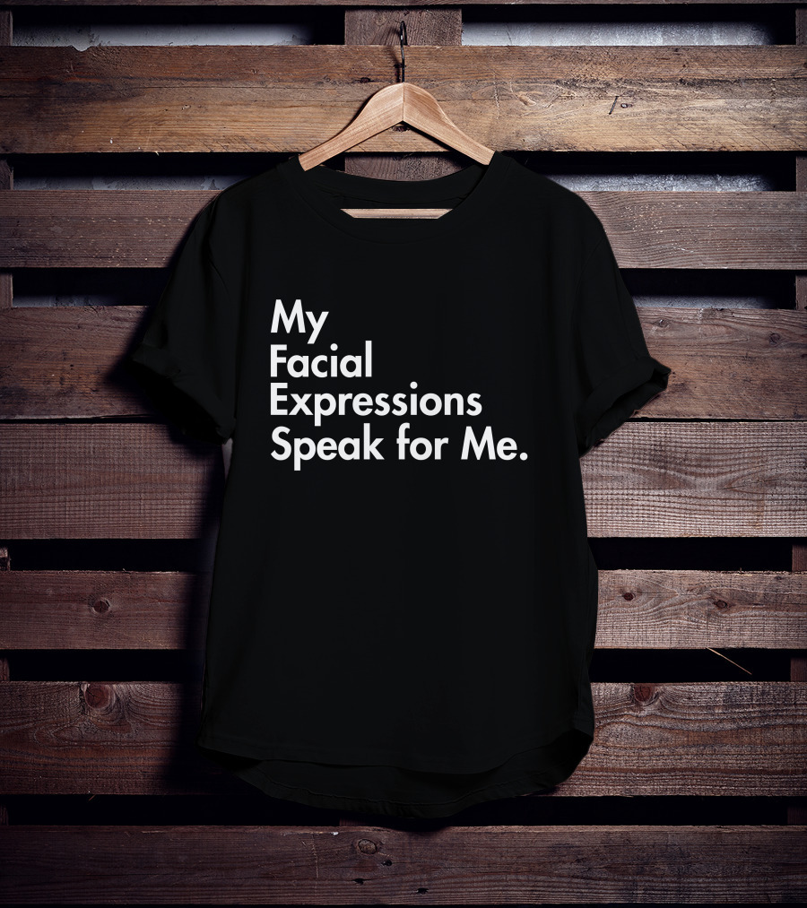 My Facial Expressions Speak For Me T-Shirt