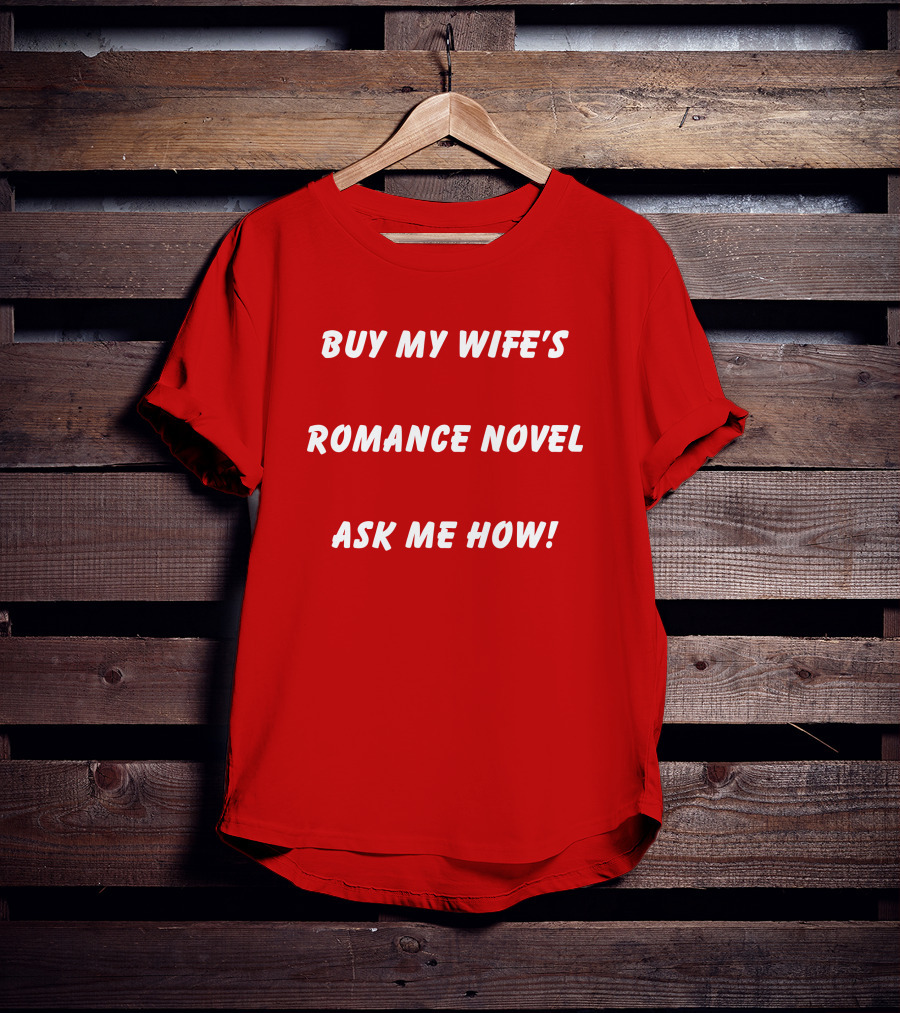 BUY MY WIFE'S ROMANCE NOVEL ASK ME HOW T-Shirt