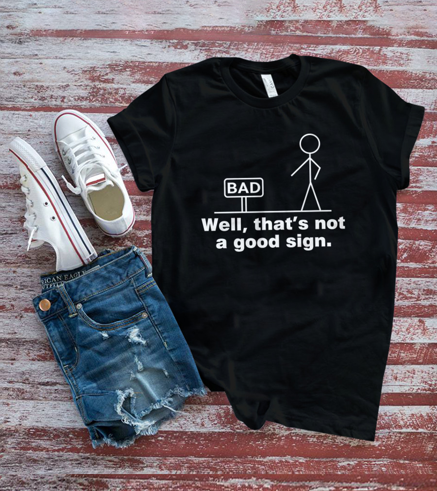 Well That's Not A Good Sign Bad Stick Figure And Sign T-Shirt