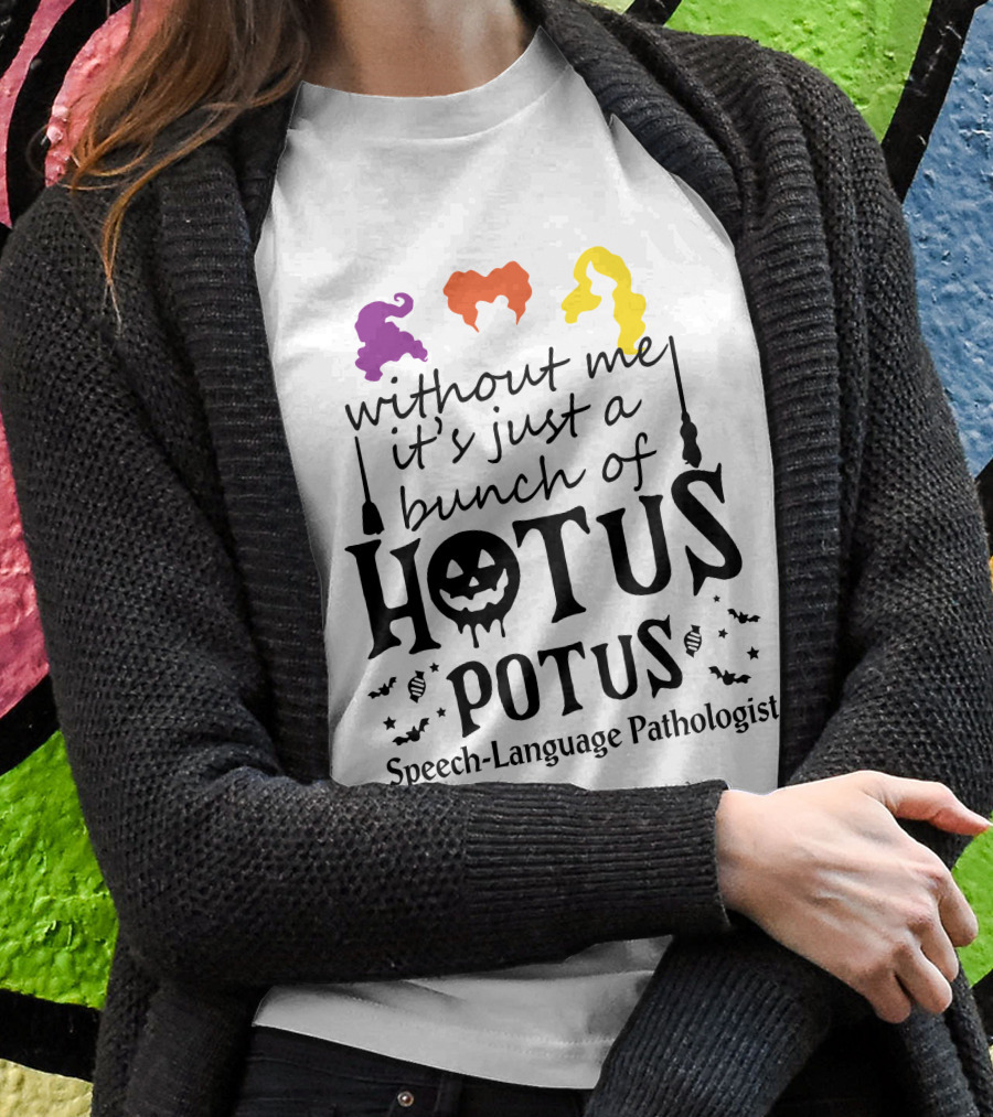 Without Me It's Just A Bunch Of Hotus Potus Speech-Language Pathologist T-Shirt
