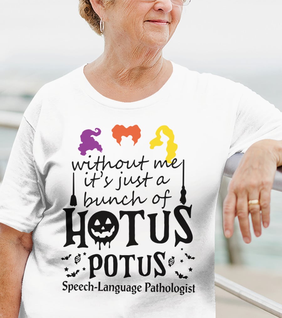 Without Me It's Just A Bunch Of Hotus Potus Speech-Language Pathologist T-Shirt