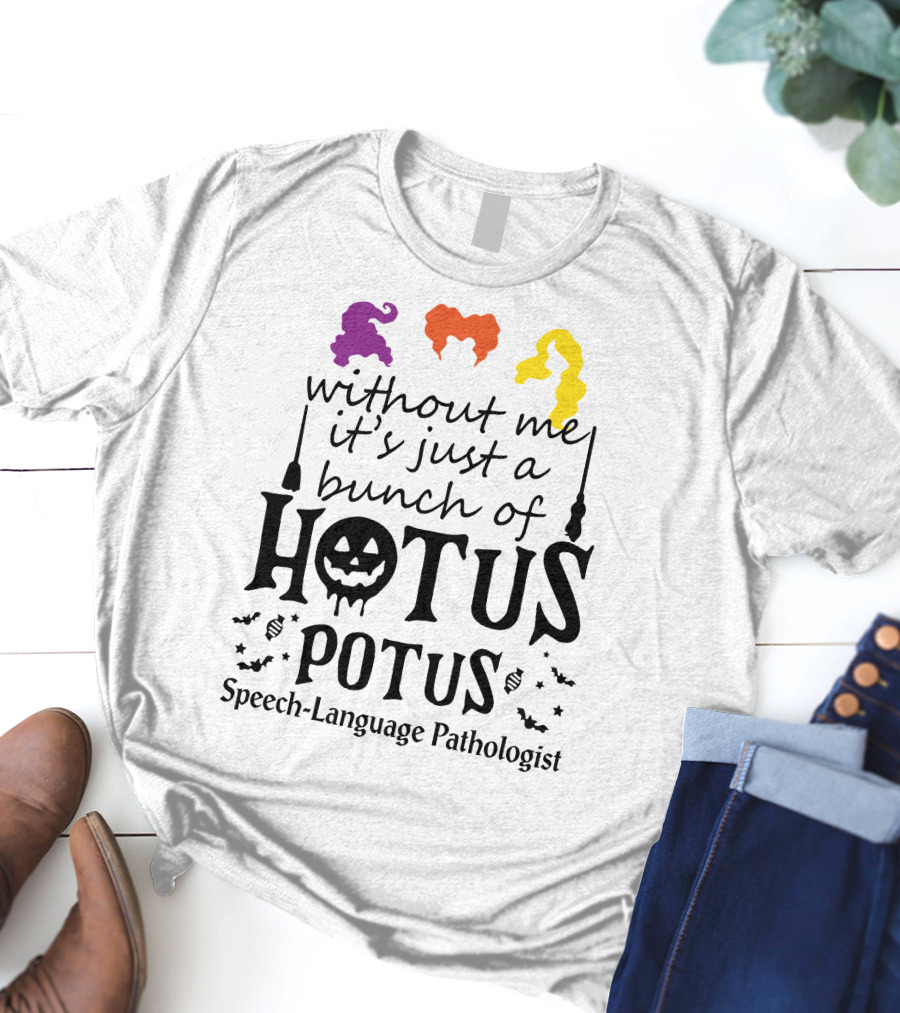 Without Me It's Just A Bunch Of Hotus Potus Speech-Language Pathologist T-Shirt