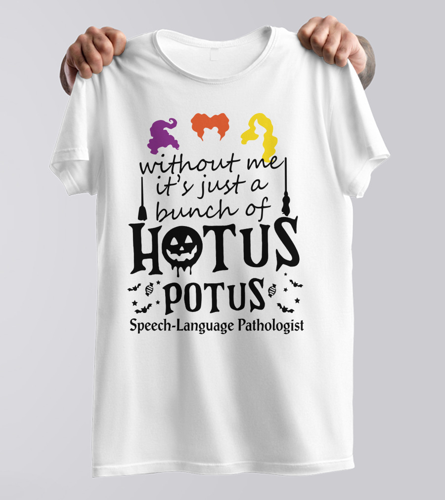 Without Me It's Just A Bunch Of Hotus Potus Speech-Language Pathologist T-Shirt
