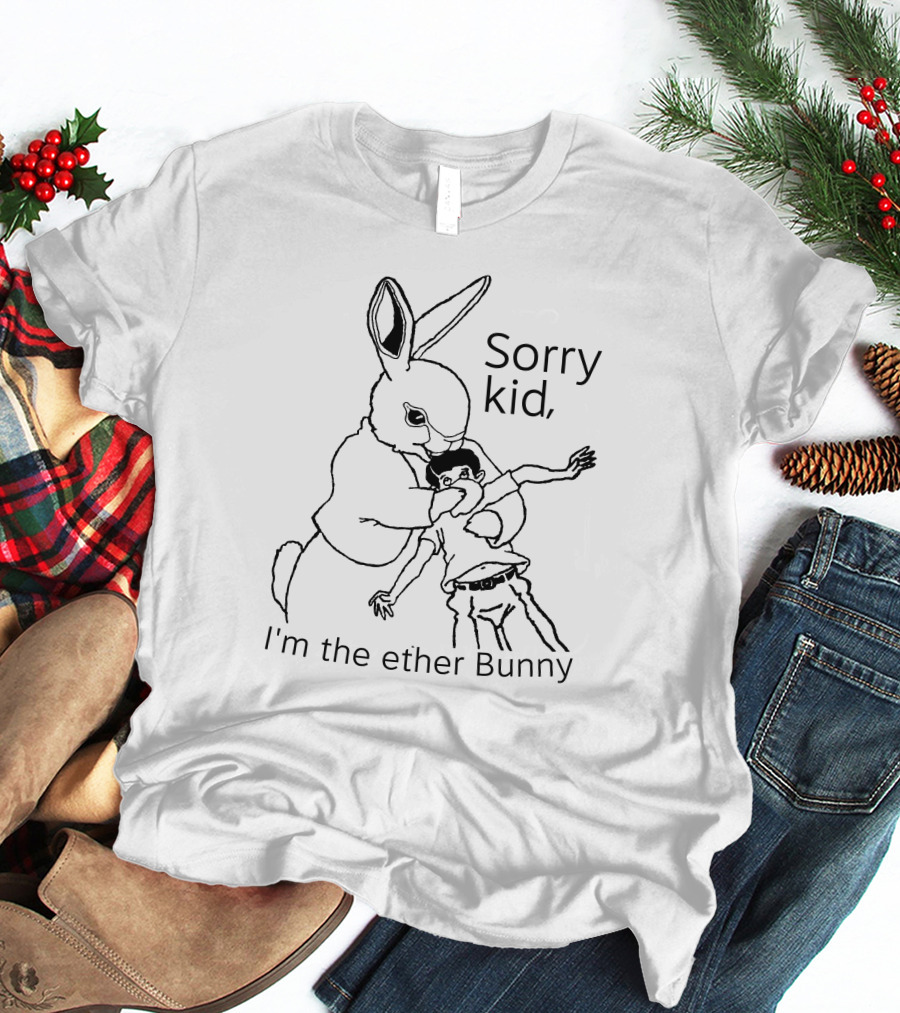 Sorry Kid I'm The Ether Bunny T-Shirt