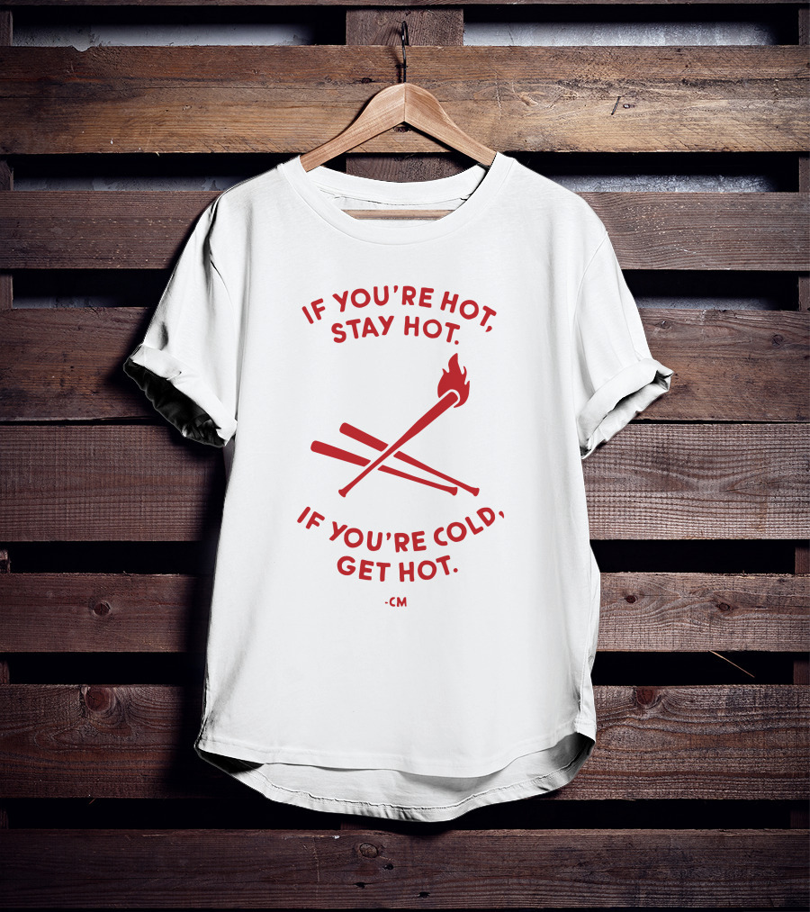 If You're Hot Stay Hot If You're Cold Get Hot CM Crossed Bat Flame T-Shirt