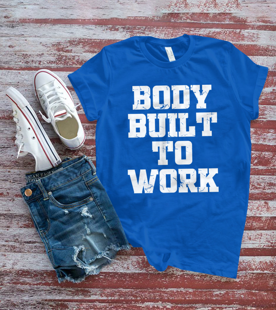 Body Built To Work Motivation Strength T-Shirt