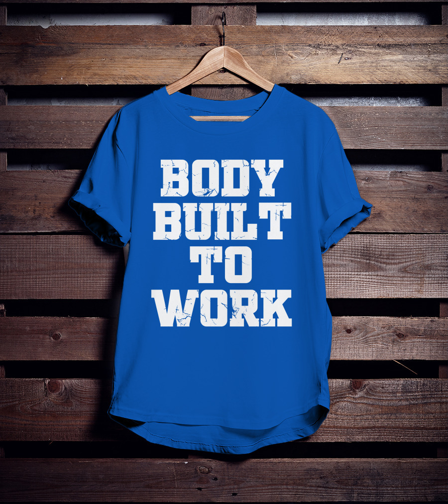 Body Built To Work Motivation Strength T-Shirt
