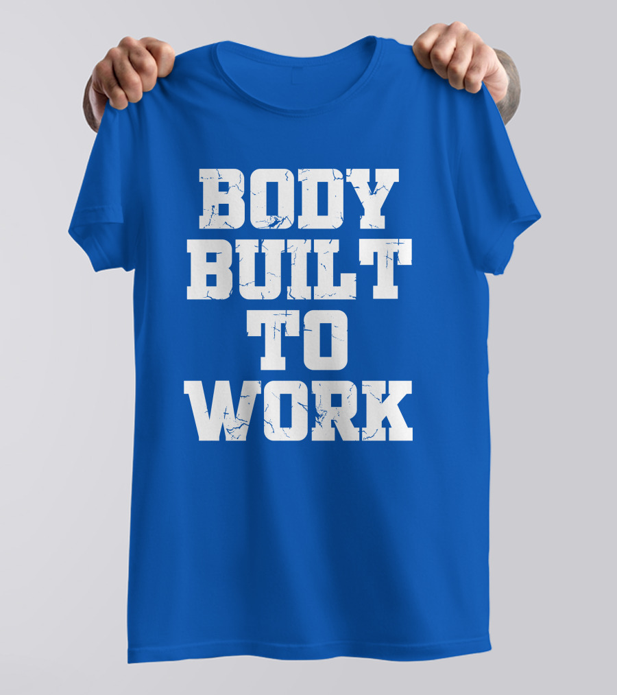 Body Built To Work Motivation Strength T-Shirt