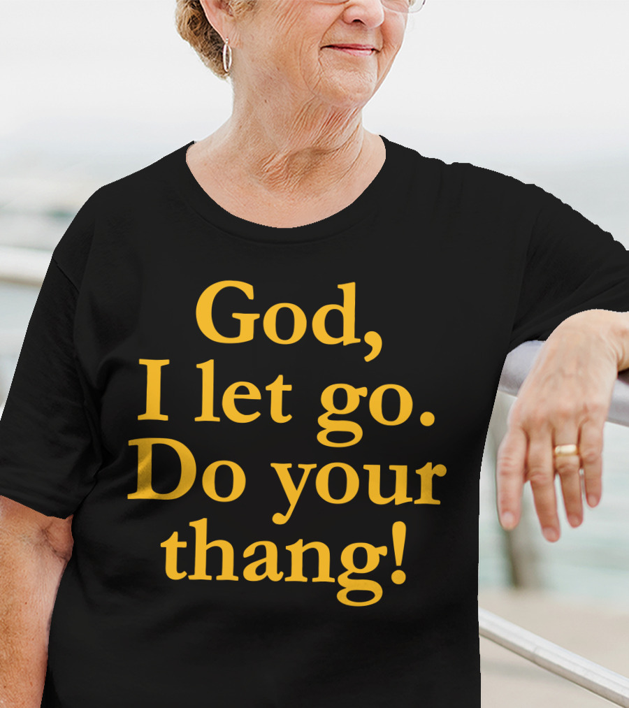 God I Let Go Do Your Thang T-Shirt