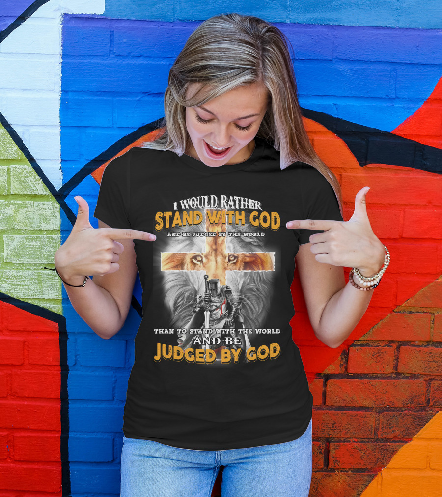 I Would Rather Stand With God Lion Knight Cross Judged By World T-Shirt
