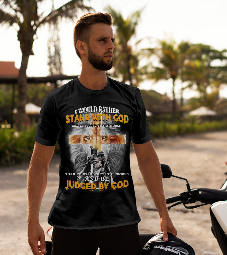 I Would Rather Stand With God Lion Knight Cross Judged By World T-Shirt