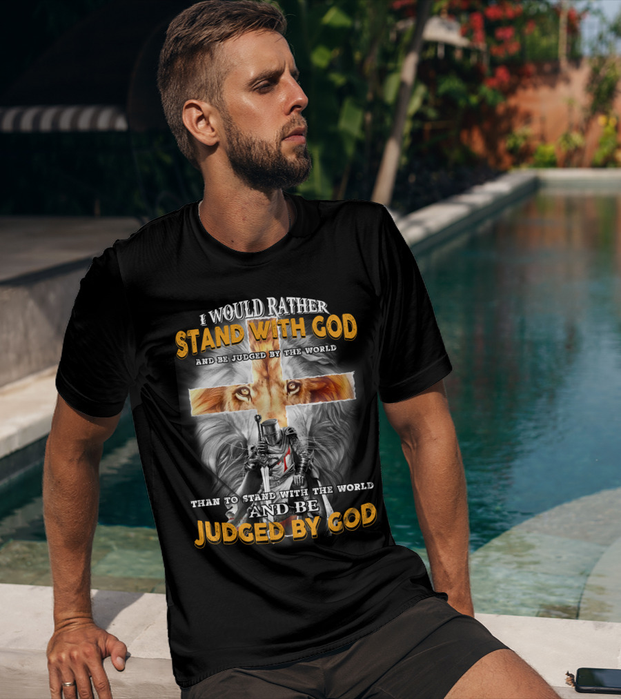 I Would Rather Stand With God Lion Knight Cross Judged By World T-Shirt