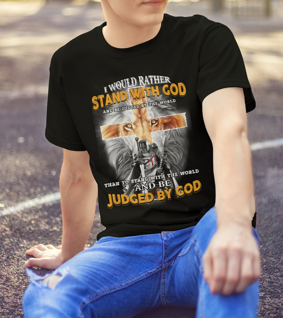 I Would Rather Stand With God Lion Knight Cross Judged By World T-Shirt