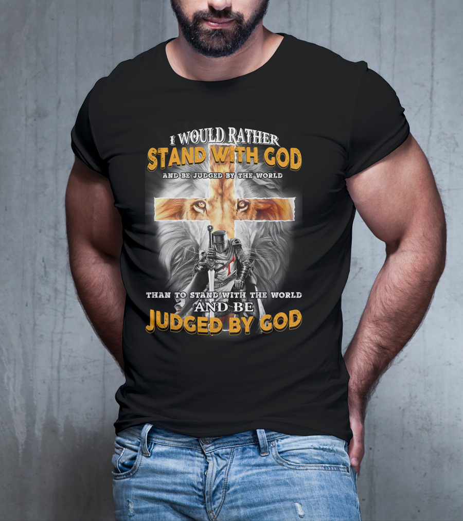 I Would Rather Stand With God Lion Knight Cross Judged By World T-Shirt