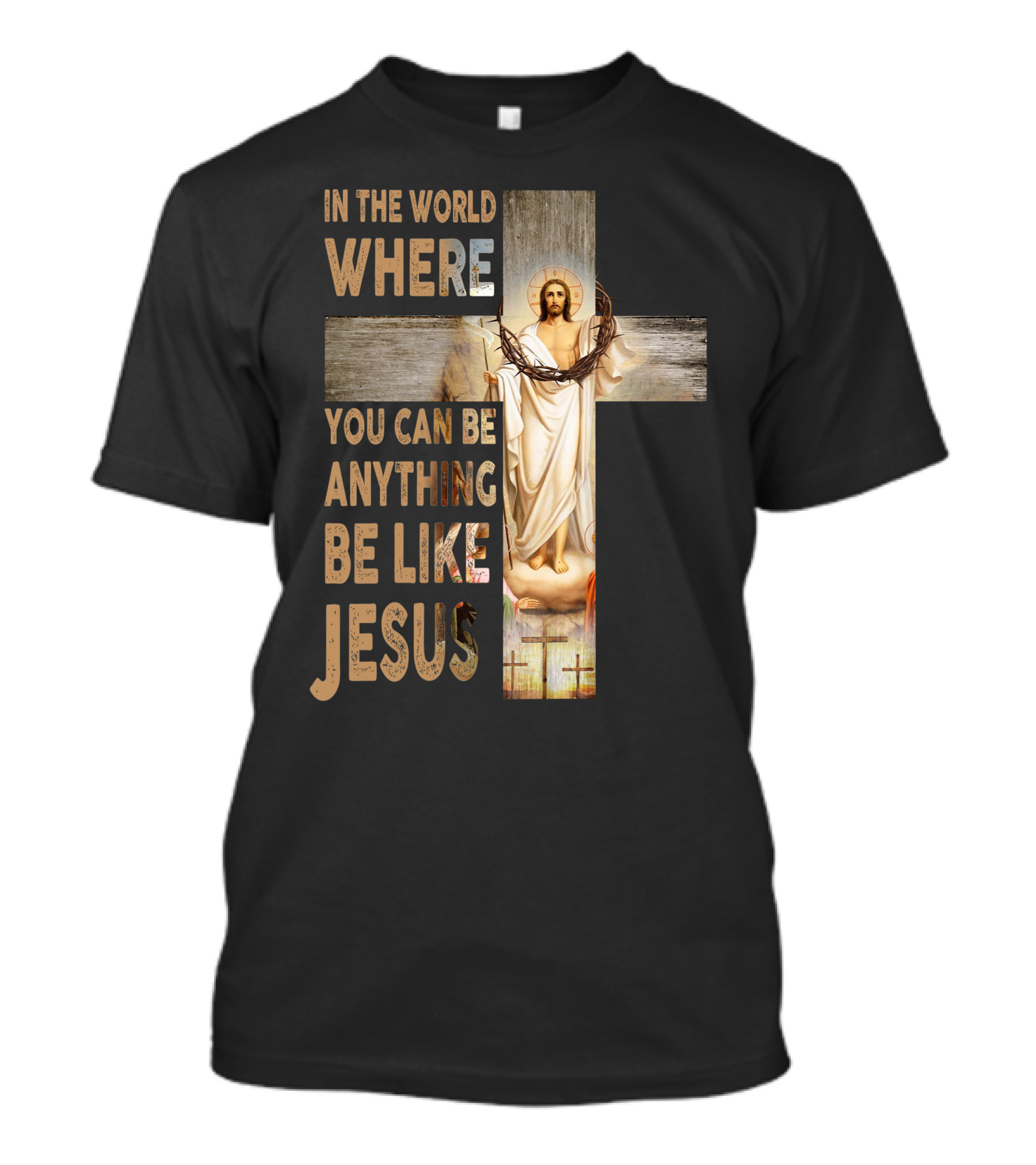 In The World Where You Can Be Anything Be Like Jesus T-Shirt