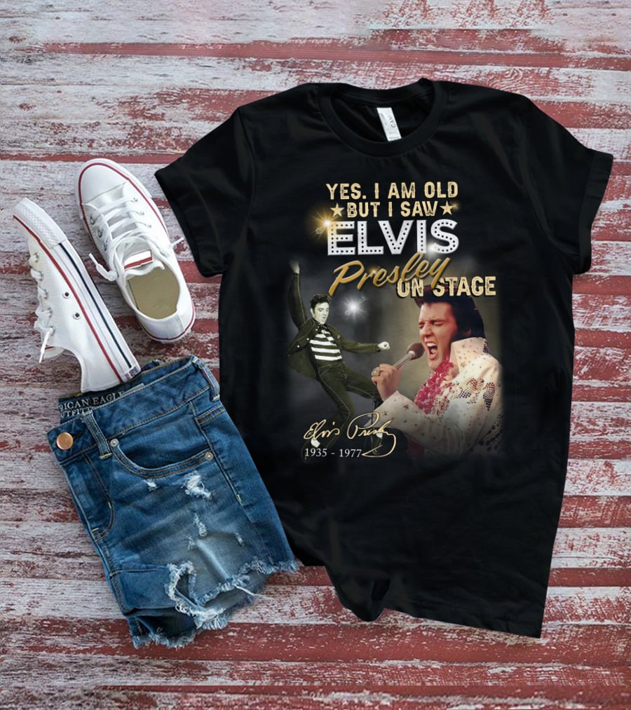 YES I AM OLD BUT I SAW ELVIS PRESLEY ON STAGE 1935-1977 T-Shirt