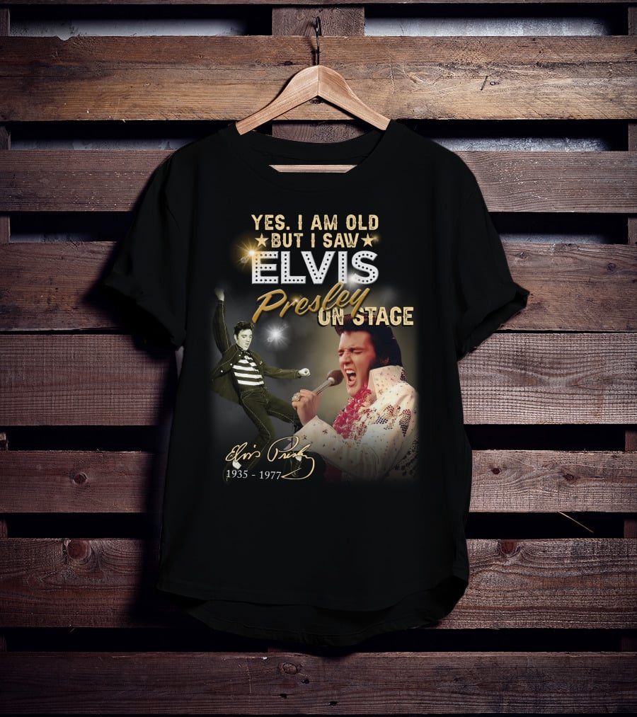 YES I AM OLD BUT I SAW ELVIS PRESLEY ON STAGE 1935-1977 T-Shirt