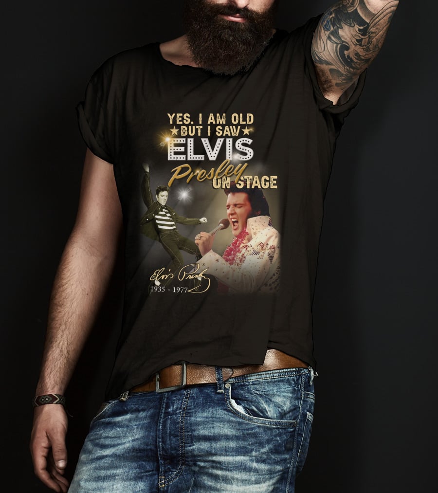 YES I AM OLD BUT I SAW ELVIS PRESLEY ON STAGE 1935-1977 T-Shirt