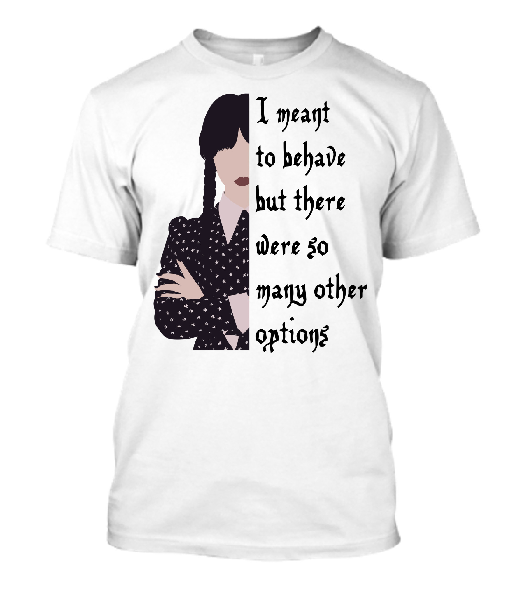 I Meant To Behave But There Were So Many Other Options Wednesday Addams T-Shirt