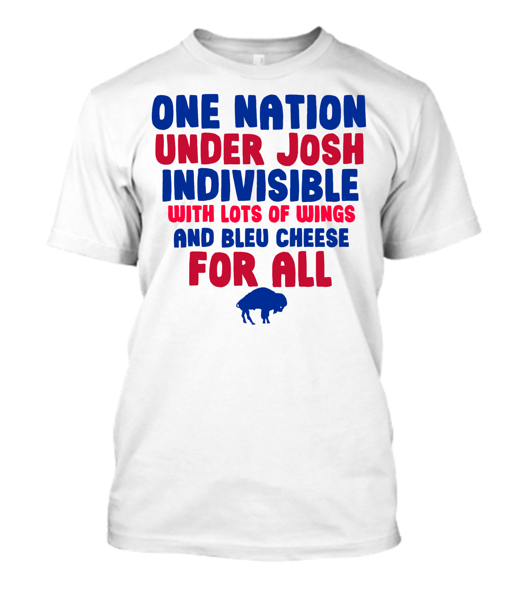 ONE NATION UNDER JOSH INDIVISIBLE WITH LOTS OF WINGS AND BLEU CHEESE FOR ALL BUF T-Shirt