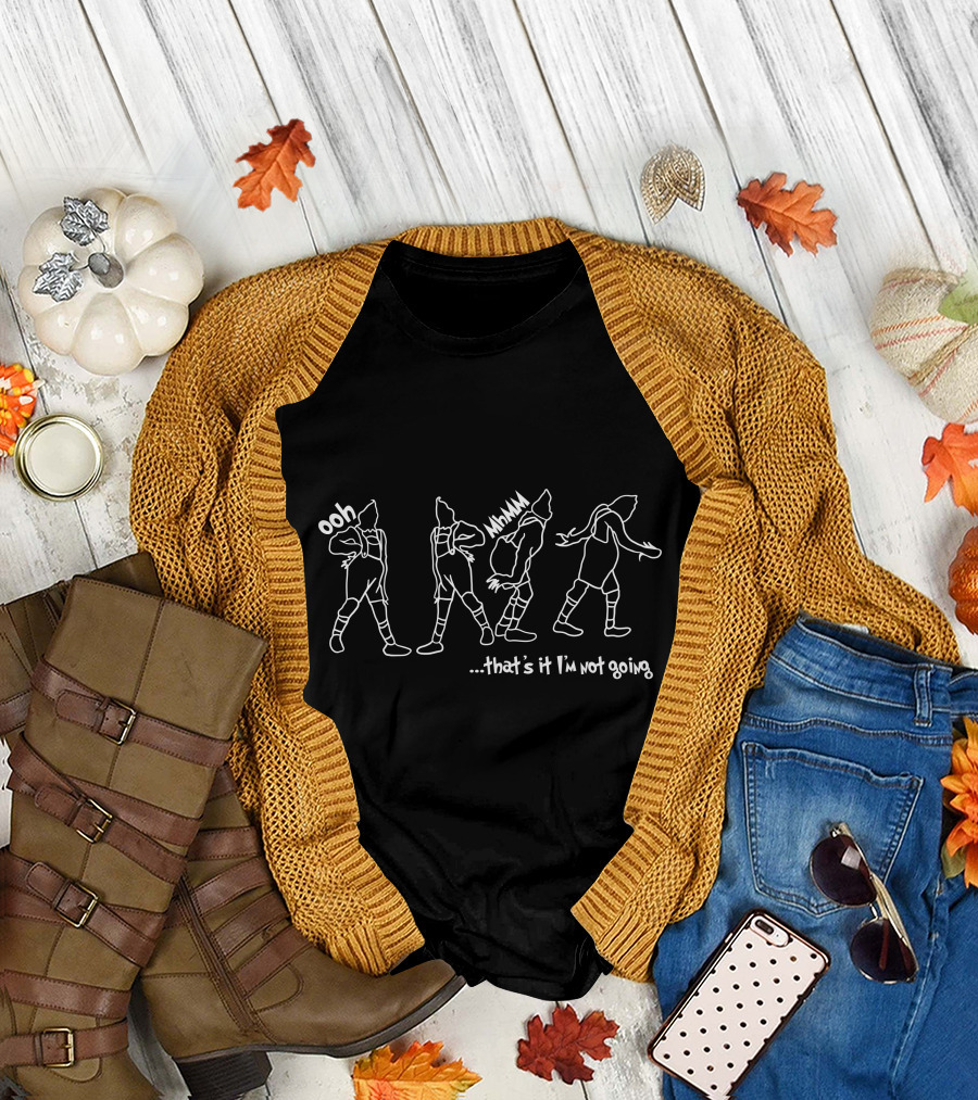 Ooh MhhMM That's It I'm Not Going T-Shirt