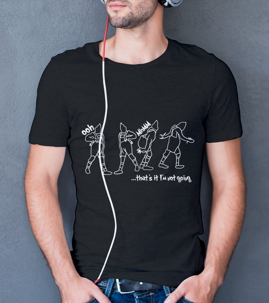 Ooh MhhMM That's It I'm Not Going T-Shirt