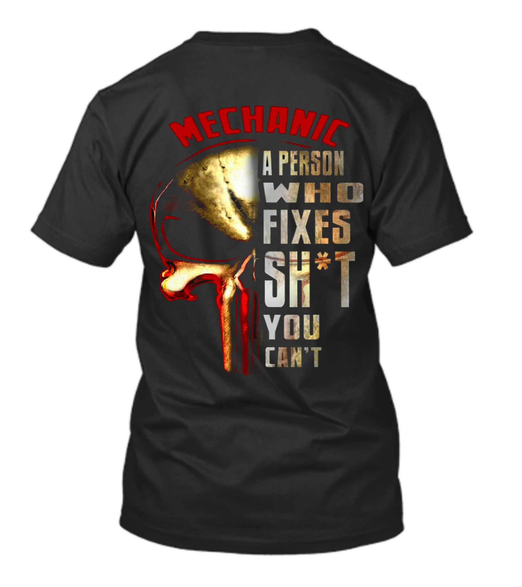 MECHANIC A PERSON WHO FIXES SH*T YOU CAN'T T-Shirt