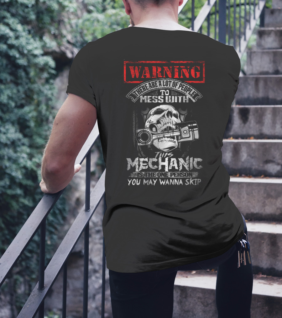 WARNING THERE ARE A LOT OF PEOPLE TO MESS WITH THIS MECHANIC IS THE ONE PERSON YOU MAY WANNA SKIP T-Shirt