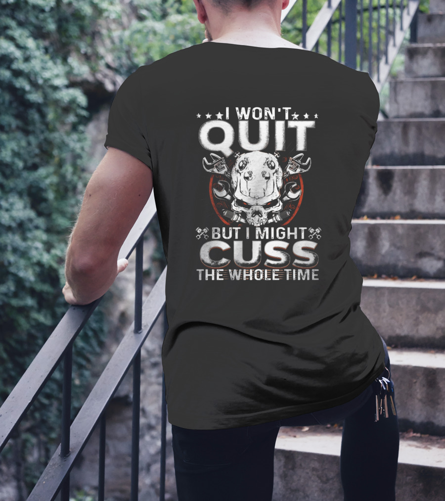 I Won't Quit But I Might Cuss The Whole Time T-Shirt